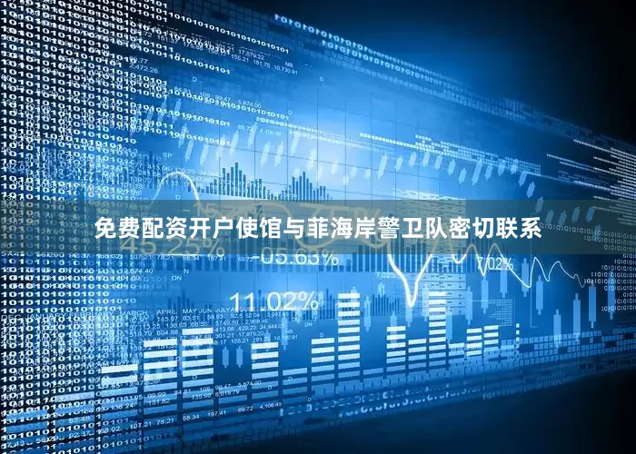 免费配资开户使馆与菲海岸警卫队密切联系