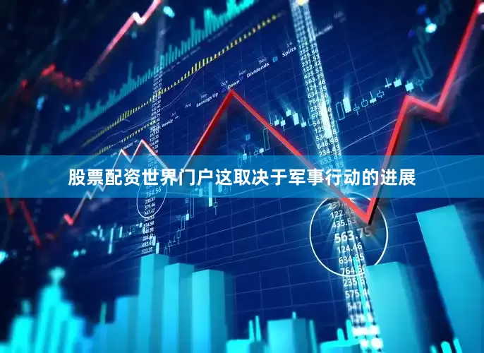 股票配资世界门户这取决于军事行动的进展