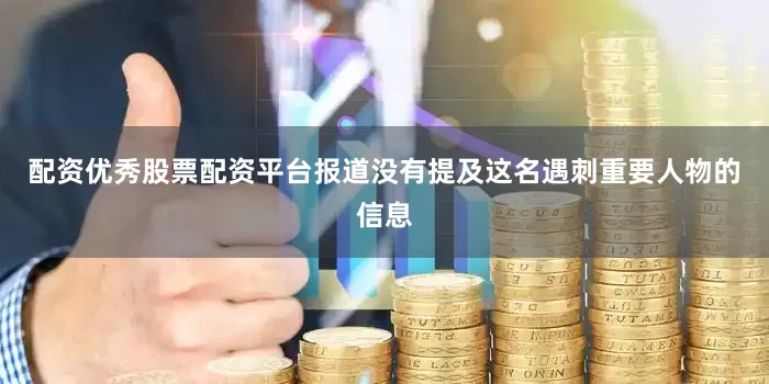 配资优秀股票配资平台报道没有提及这名遇刺重要人物的信息