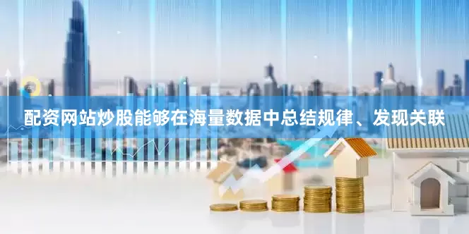 配资网站炒股能够在海量数据中总结规律、发现关联