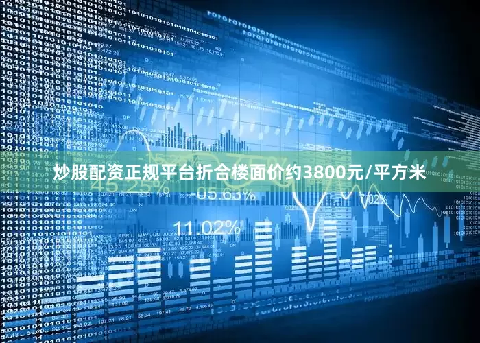 炒股配资正规平台折合楼面价约3800元/平方米