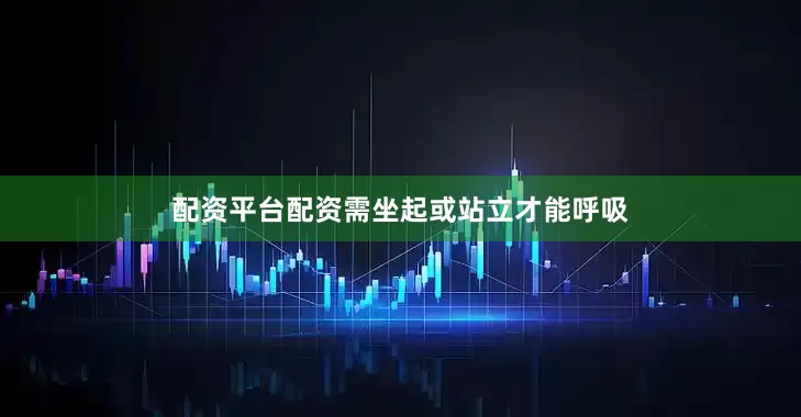 配资平台配资需坐起或站立才能呼吸