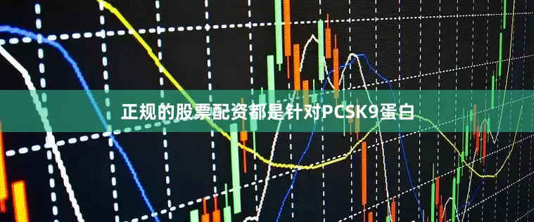 正规的股票配资都是针对PCSK9蛋白