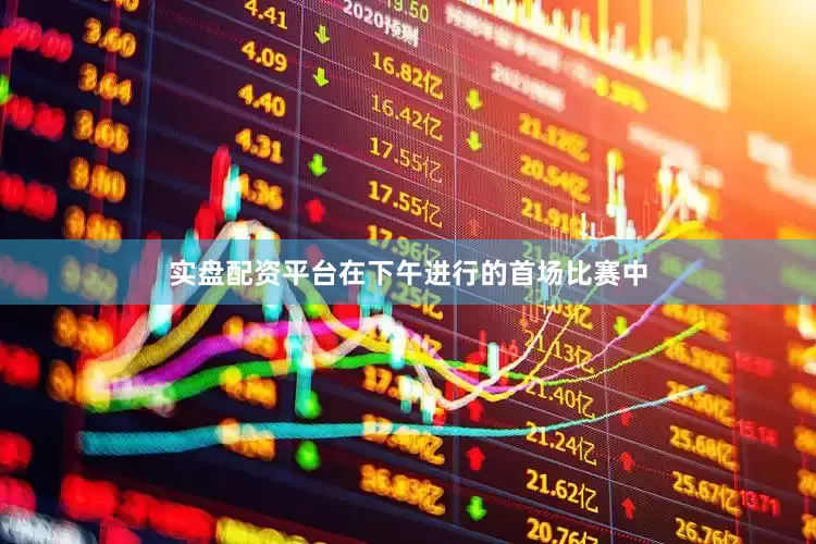 实盘配资平台在下午进行的首场比赛中