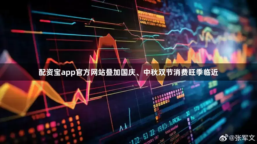 配资宝app官方网站叠加国庆、中秋双节消费旺季临近