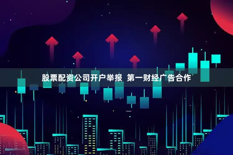 股票配资公司开户举报  第一财经广告合作