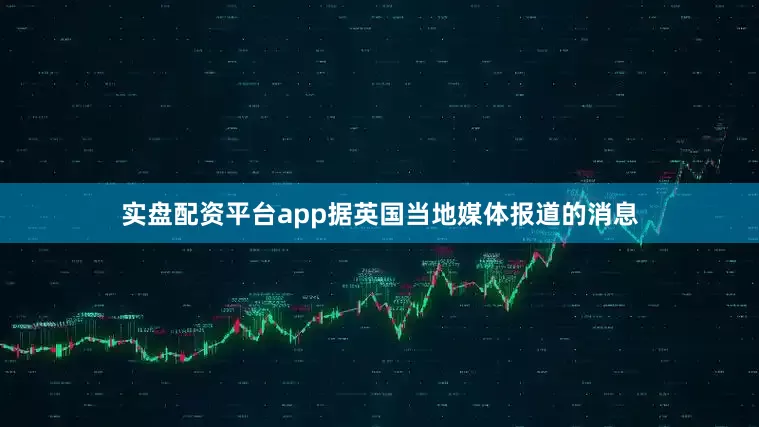 实盘配资平台app据英国当地媒体报道的消息