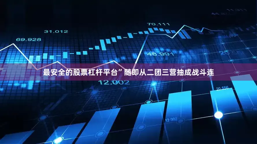 最安全的股票杠杆平台”随即从二团三营抽成战斗连